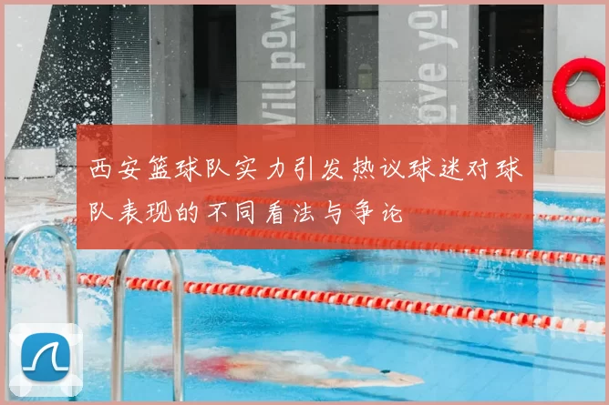 西安篮球队实力引发热议球迷对球队表现的不同看法与争论