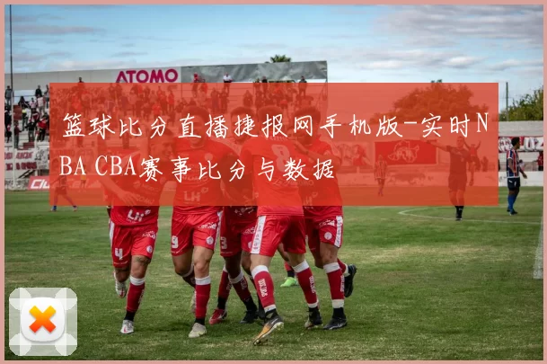 篮球比分直播捷报网手机版-实时NBA CBA赛事比分与数据