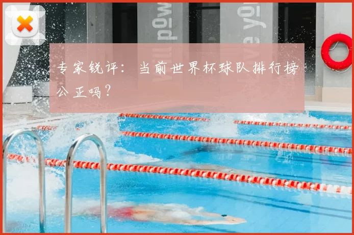 专家锐评：当前世界杯球队排行榜公正吗？