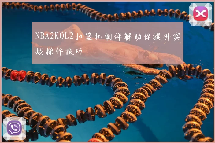NBA2KOL2扣篮机制详解助你提升实战操作技巧