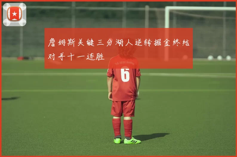 詹姆斯关键三分湖人逆转掘金终结对手十一连胜