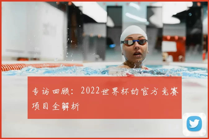 专访回顾:2022世界杯的官方竞赛项目全解析