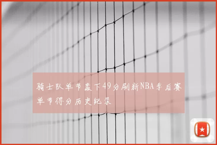 骑士队单节轰下49分刷新NBA季后赛单节得分历史纪录