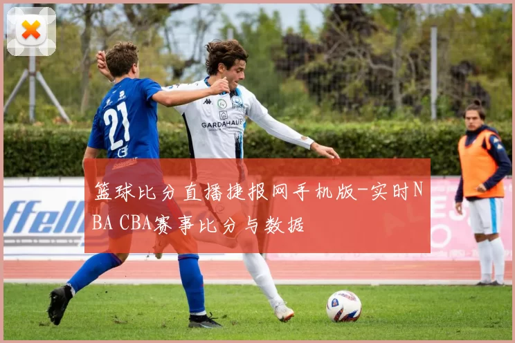 篮球比分直播捷报网手机版-实时NBA CBA赛事比分与数据