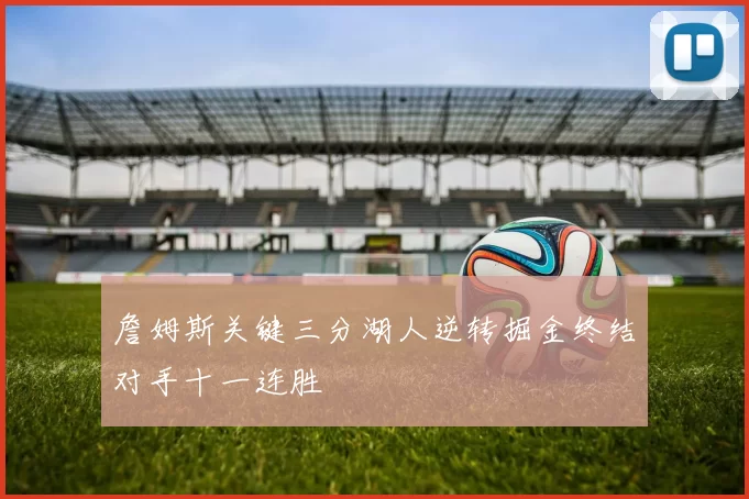 詹姆斯关键三分湖人逆转掘金终结对手十一连胜