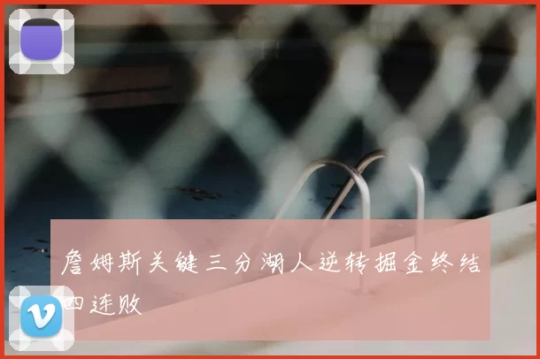 詹姆斯关键三分湖人逆转掘金终结四连败