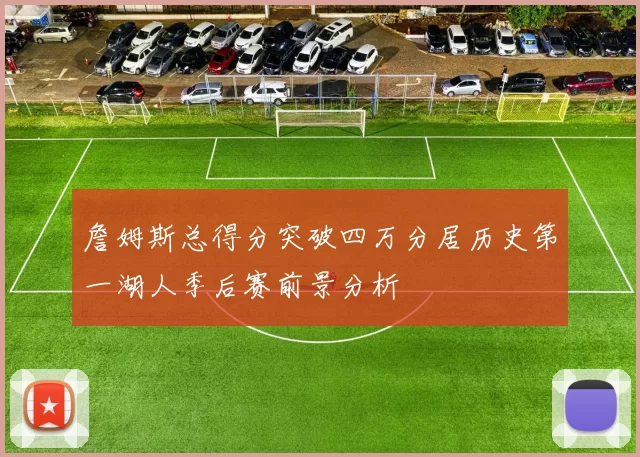 詹姆斯总得分突破四万分居历史第一湖人季后赛前景分析