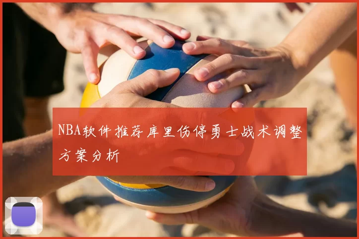 NBA软件推荐库里伤停勇士战术调整方案分析
