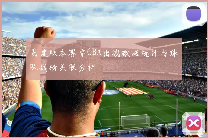 易建联本赛季CBA出战数据统计与球队战绩关联分析