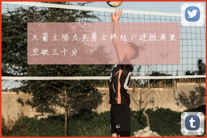 火箭主场力克勇士终结六连胜库里空砍三十分