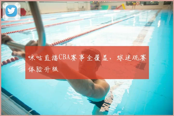 咪咕直播CBA赛事全覆盖，球迷观赛体验升级