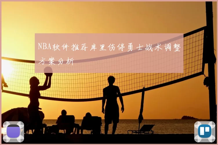 NBA软件推荐库里伤停勇士战术调整方案分析