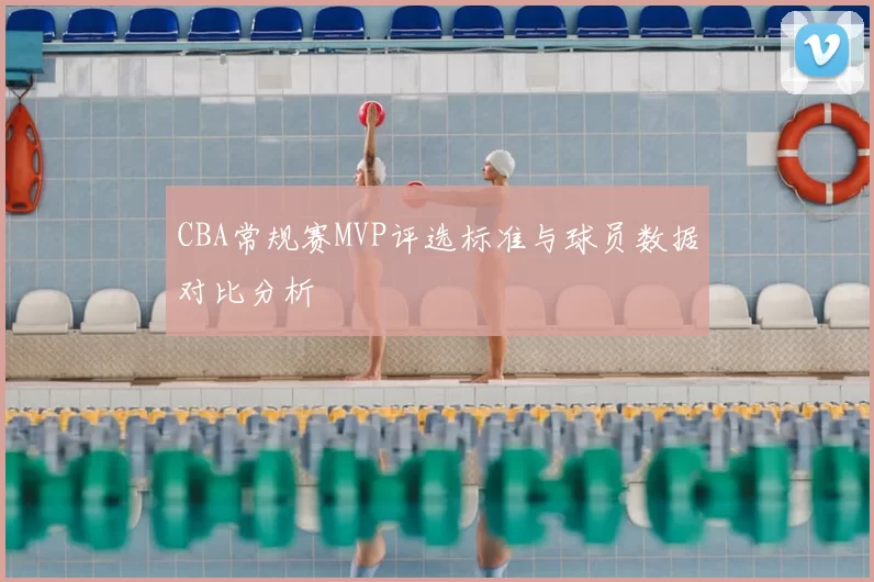 CBA常规赛MVP评选标准与球员数据对比分析