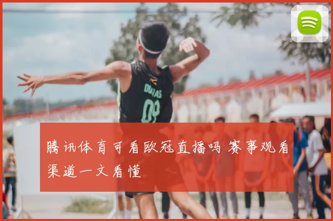 腾讯体育可看欧冠直播吗 赛事观看渠道一文看懂