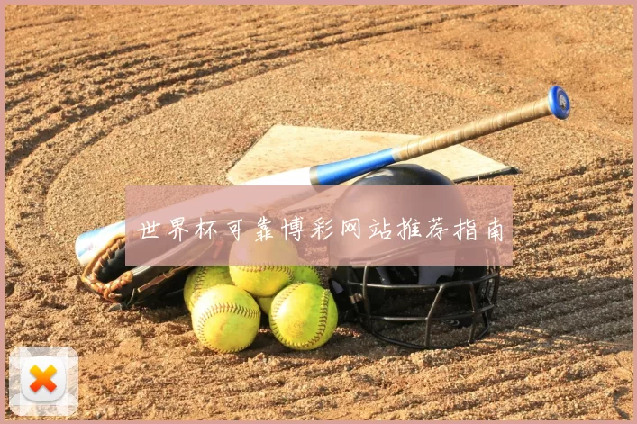 世界杯可靠博彩网站推荐指南
