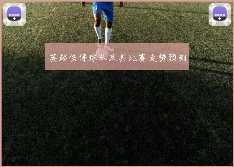 英超伤停球队及其比赛走势预测