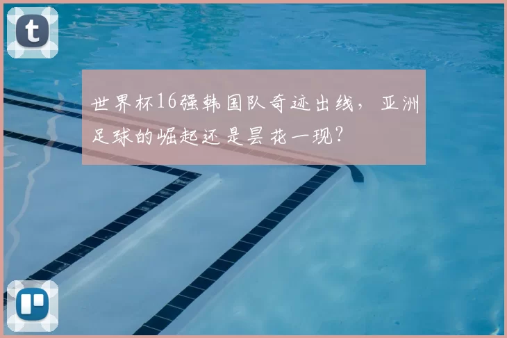 世界杯16强韩国队奇迹出线,亚洲足球的崛起还是昙花一现?